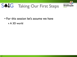 Taking Our First Steps

     • For this session let’s assume we have
        ‣ A 3D world




17
 
