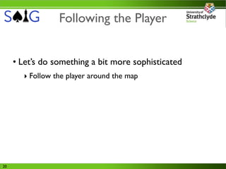 Following the Player


     • Let’s do something a bit more sophisticated
       ‣ Follow the player around the map




20
 