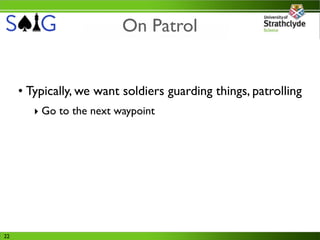 On Patrol


     • Typically, we want soldiers guarding things, patrolling
        ‣ Go to the next waypoint




22
 