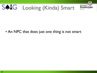 Looking (Kinda) Smart



     • An NPC that does just one thing is not smart




24
 