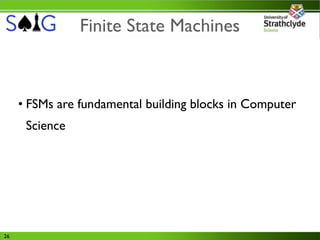 Finite State Machines



     • FSMs are fundamental building blocks in Computer
      Science




26
 