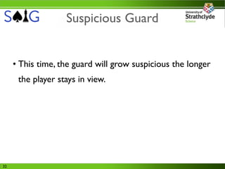 Suspicious Guard


     • This time, the guard will grow suspicious the longer
      the player stays in view.




32
 