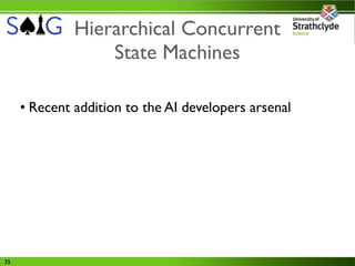 Hierarchical Concurrent
                  State Machines

     • Recent addition to the AI developers arsenal




35
 