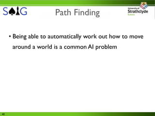 Path Finding

     • Being able to automatically work out how to move
      around a world is a common AI problem




40
 