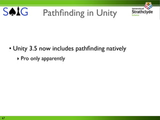 Pathﬁnding in Unity


     • Unity 3.5 now includes pathﬁnding natively
       ‣ Pro only apparently




67
 