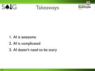 Takeaways




     1. AI is awesome
     2. AI is complicated
     3. AI doesn’t need to be scary




75
 