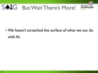 But Wait There’s More!


     • We haven’t scratched the surface of what we can do
      with AI.




76
 
