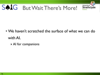 But Wait There’s More!


     • We haven’t scratched the surface of what we can do
      with AI.
       ‣ AI for companions




76
 