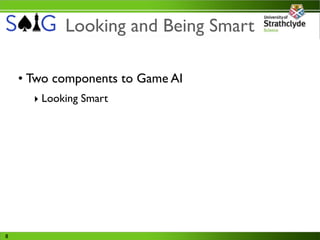 Looking and Being Smart

    • Two components to Game AI
      ‣ Looking Smart




8
 