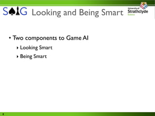 Looking and Being Smart

    • Two components to Game AI
      ‣ Looking Smart
      ‣ Being Smart




8
 