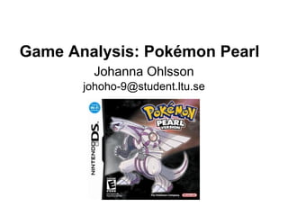 Game Analysis: Pokémon Pearl Johanna Ohlsson [email_address] 