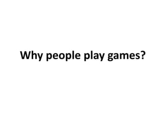 Why people play games?
 