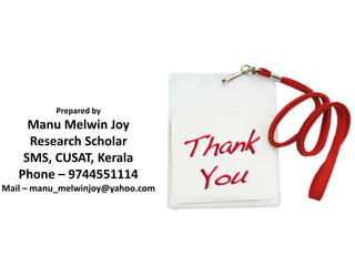 Prepared by
Manu Melwin Joy
Research Scholar
SMS, CUSAT, Kerala
Phone – 9744551114
Mail – manu_melwinjoy@yahoo.com
 