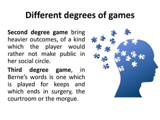 Different degrees of games
Games can be played at
different degrees of intensity.
First level game – it has an
outcome which the player is
willing to share with her
social circle. These make a
big proportion of the time
structuring at parties and
social gatherings.
 
