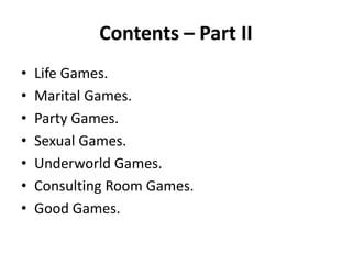 Contents – Part I
• Definition of games.
• Typical features of games.
• Different degree of games.
• Why people play games?
• Advantages of playing games.
• Positive payoff of playing games.
 