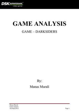 GAME ANALYSIS
                GAME – DARKSIDERS




                       By:
                   Manas Murali




Manas Murali
Game analysis
10/Sept/2012                        Page 1
 