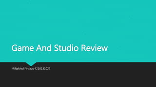 Game And Studio Review
Miftakhul Firdaus 4210131027
 
