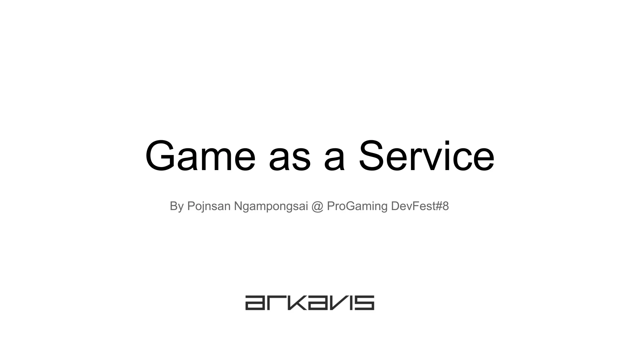 Game as a Service
By Pojnsan Ngampongsai @ ProGaming DevFest#8
 