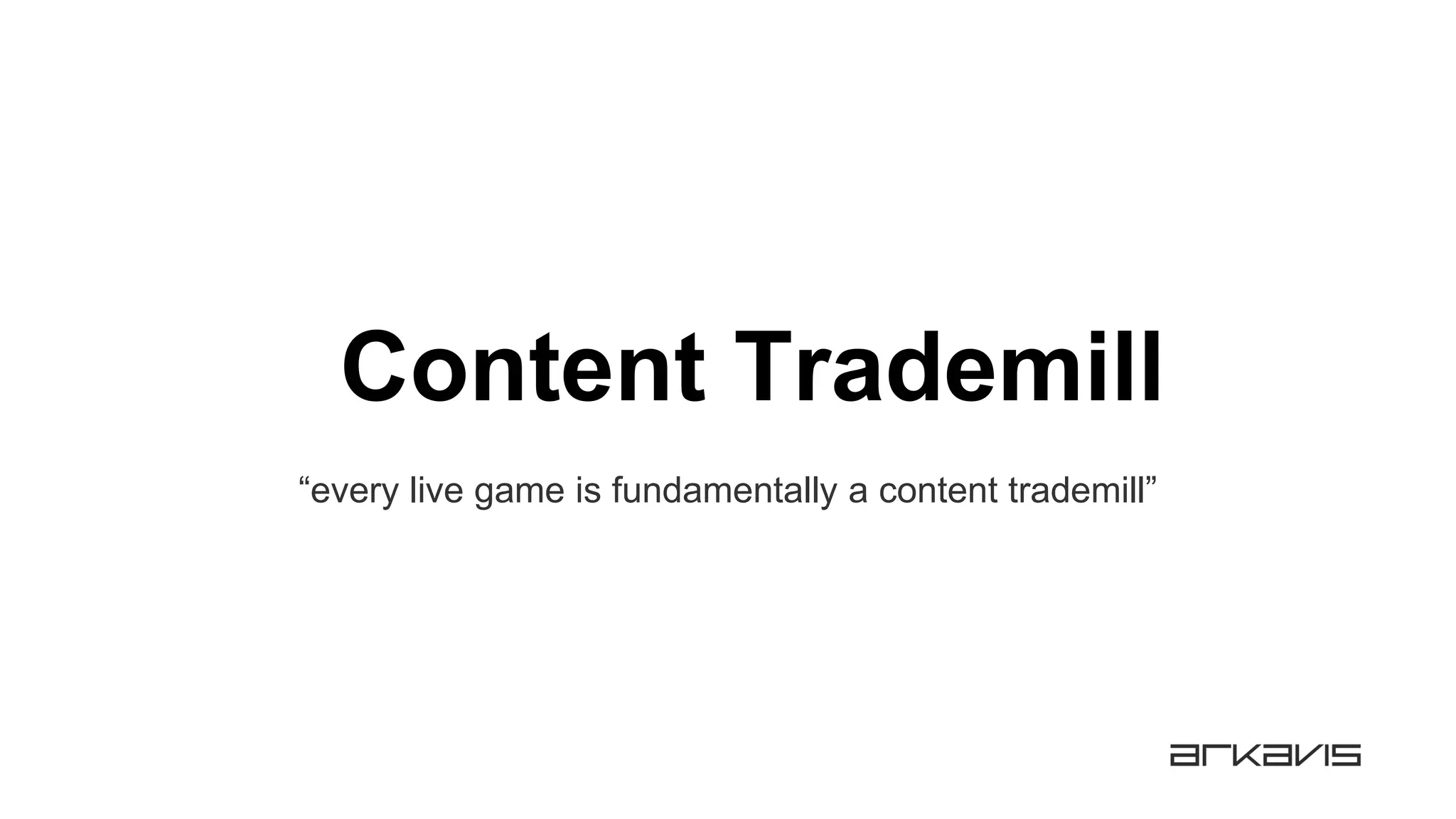 Content Trademill
“every live game is fundamentally a content trademill”
 