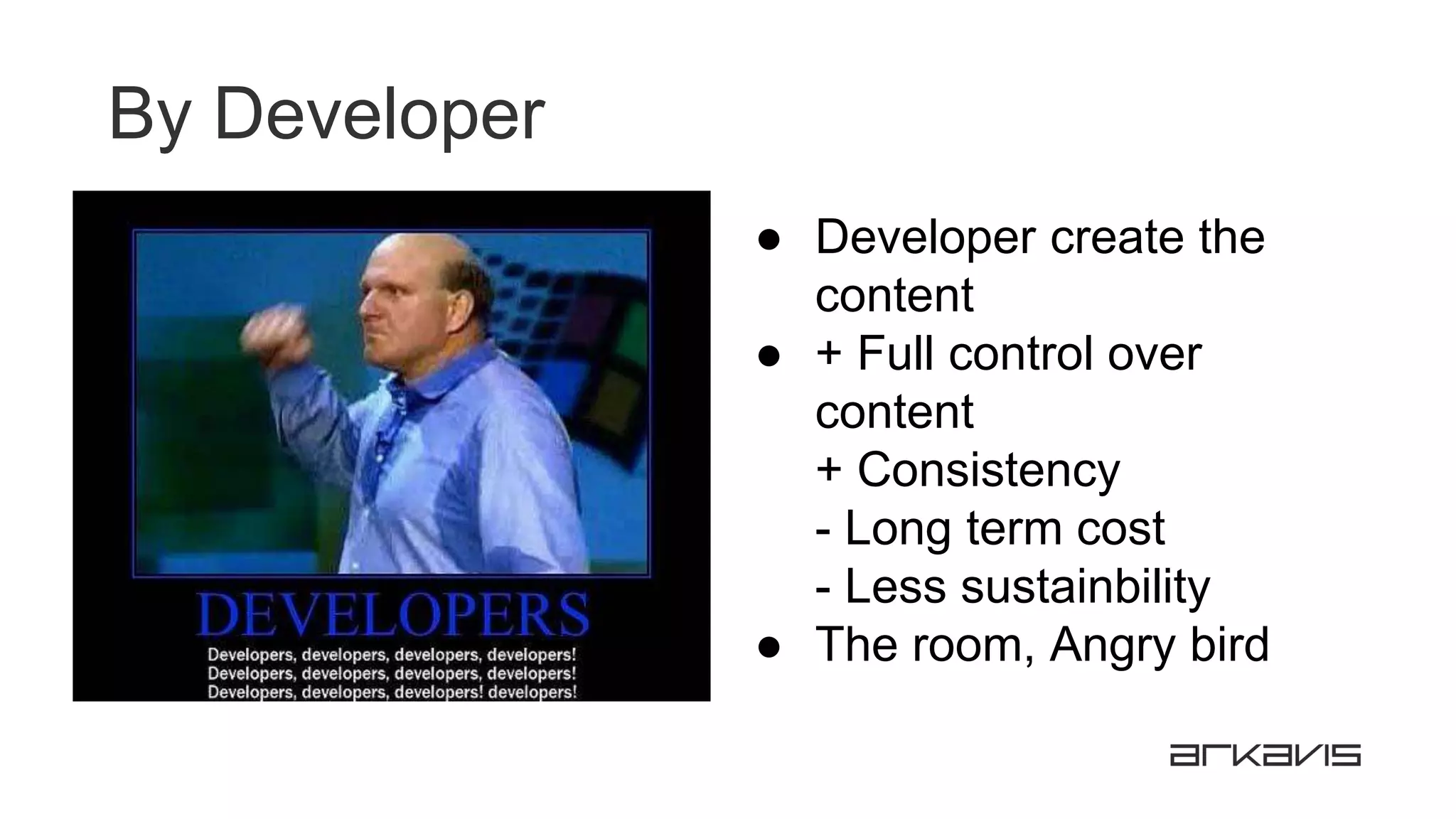 By Developer
● Developer create the
content
● + Full control over
content
+ Consistency
- Long term cost
- Less sustainbility
● The room, Angry bird
 