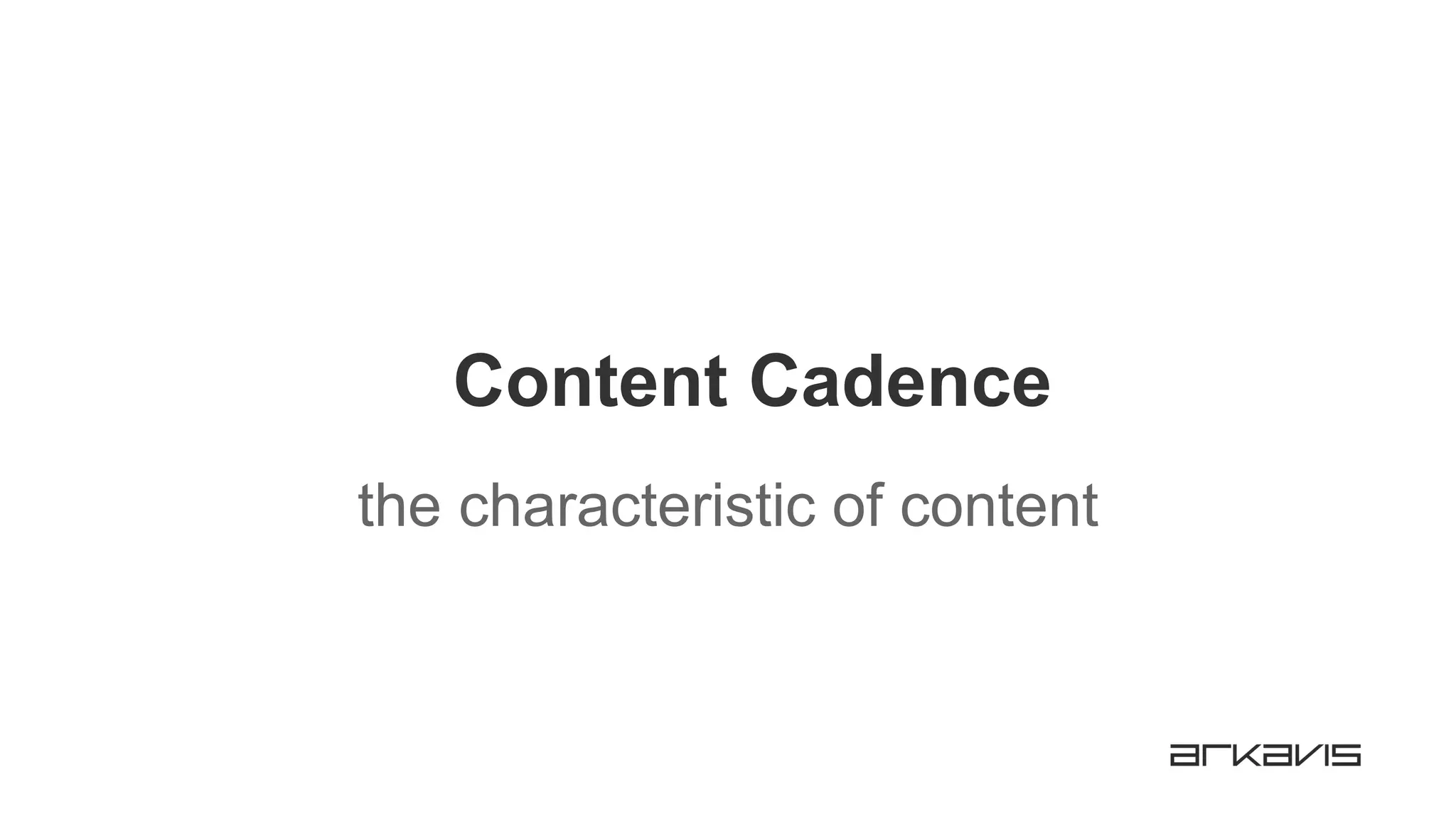 Content Cadence
the characteristic of content
 