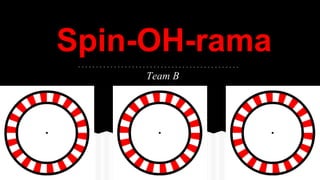 Spin-OH-rama
Team B

 