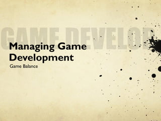 Managing Game
Development
Game Balance
 