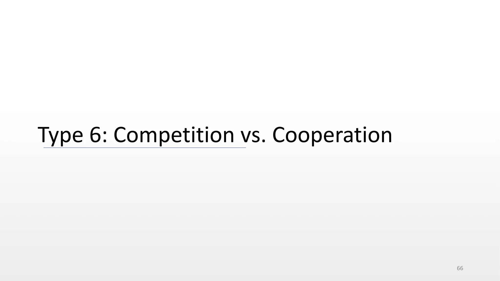 1. Foundation of game balance
Type 6: Competition vs. Cooperation
66
2. Lecture continue
 