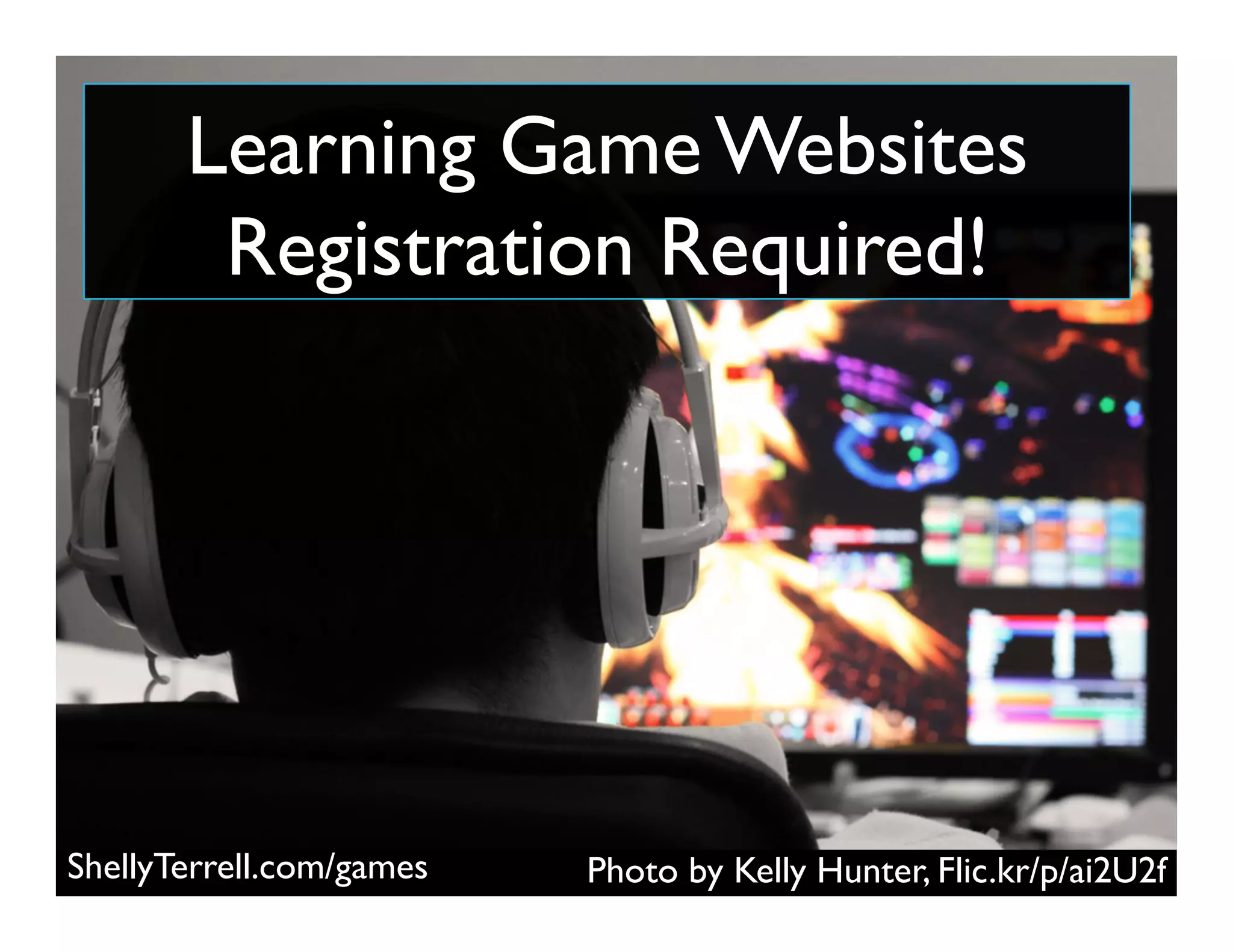 Photo by Kelly Hunter, Flic.kr/p/ai2U2fShellyTerrell.com/games
Learning Game Websites
Registration Required!
 