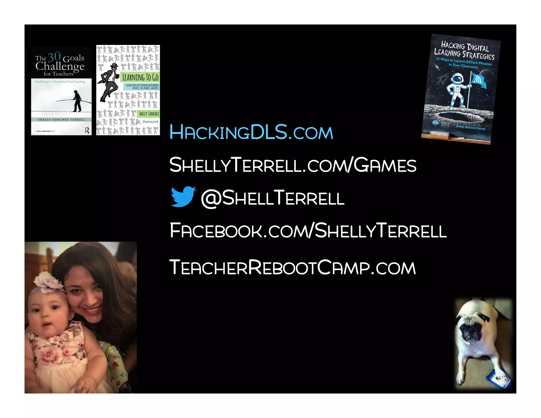@SHELLTERRELL
FACEBOOK.COM/SHELLYTERRELL
SHELLYTERRELL.COM/GAMES
TEACHERREBOOTCAMP.COM
HACKINGDLS.COM
 