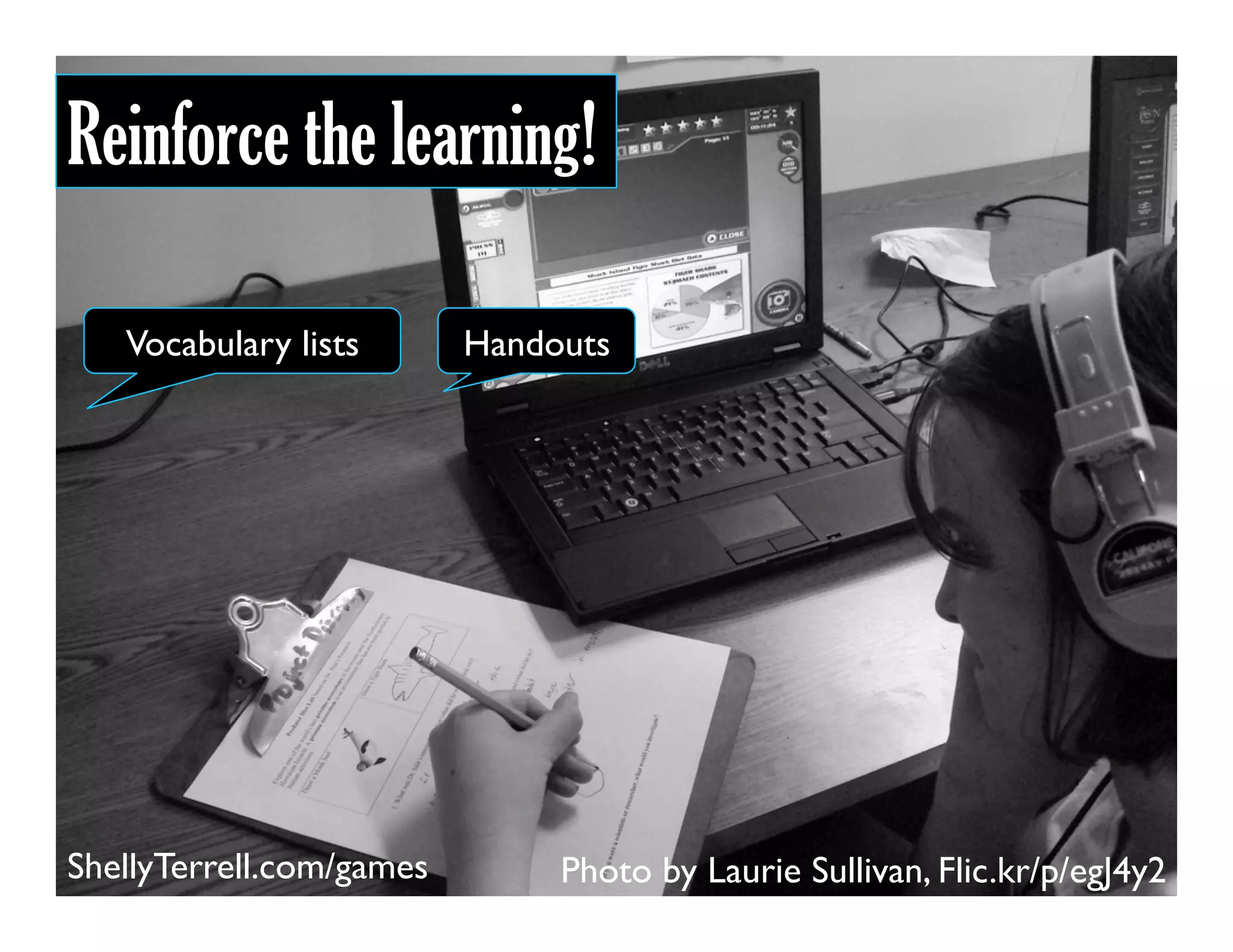 Photo by Laurie Sullivan, Flic.kr/p/egJ4y2
Reinforce the learning!
HandoutsVocabulary lists
ShellyTerrell.com/games
 