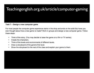 Teachingenglish.org.uk/article/computer-gaming
6kuLfV
 