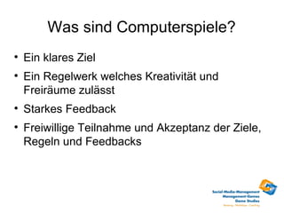 Was sind Computerspiele?

    Ein klares Ziel

    Ein Regelwerk welches Kreativität und
    Freiräume zulässt

    Starkes Feedback

    Freiwillige Teilnahme und Akzeptanz der Ziele,
    Regeln und Feedbacks
 