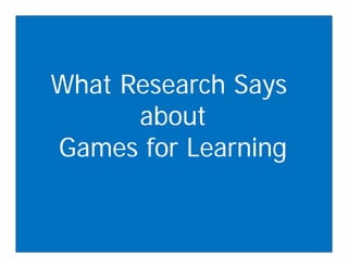 What Research Says
about
Games for Learning
 