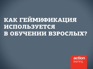 ? 
ГЕЙМИФИКАЦИЯ 
 