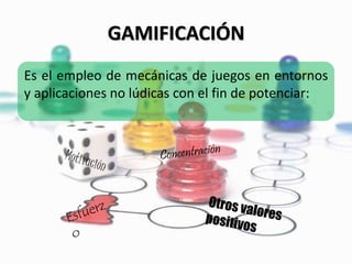 GAMIFICACIÓN
Es el empleo de mecánicas de juegos en entornos
y aplicaciones no lúdicas con el fin de potenciar:
 