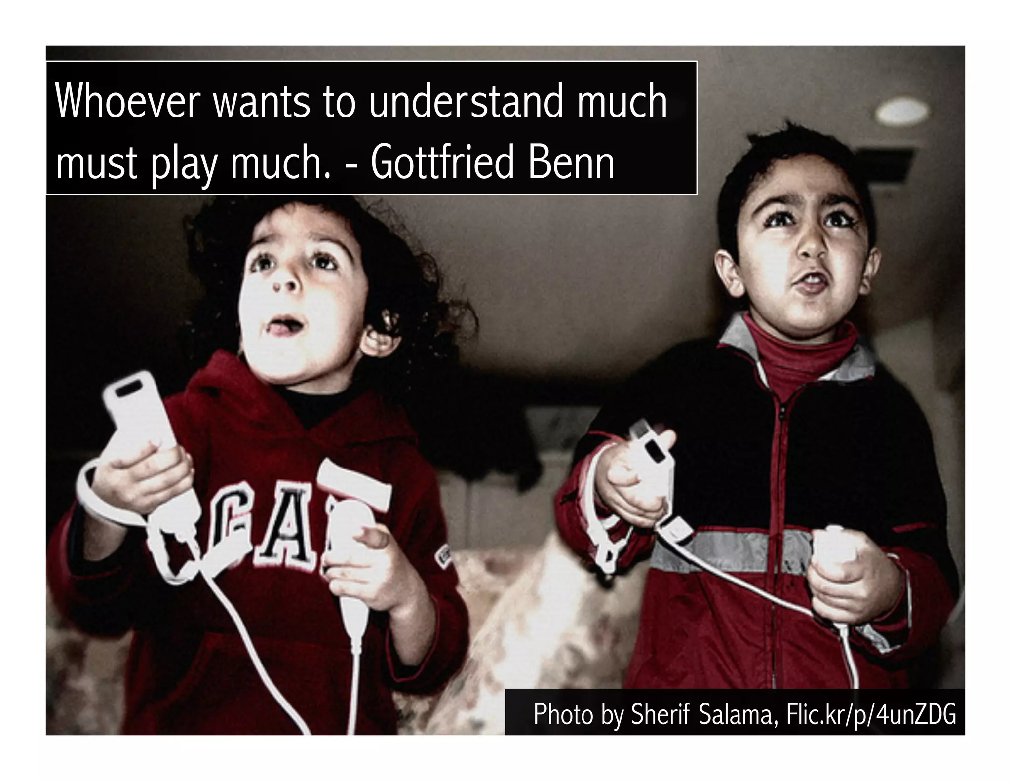 Photo by Sherif Salama, Flic.kr/p/4unZDG
Whoever wants to understand much
must play much. - Gottfried Benn
 