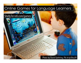 ShellyTerrell.com/games
Online Games for Language Learners
Photo by David Goehring, Flic.kr/p/6kuLfV
 