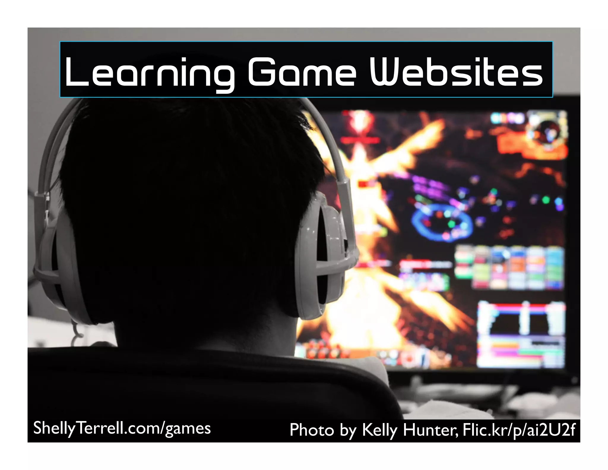 Photo by Kelly Hunter, Flic.kr/p/ai2U2fShellyTerrell.com/games
Learning Game Websites
 