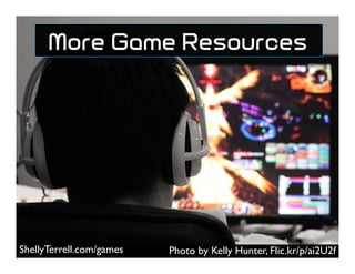 Photo by Kelly Hunter, Flic.kr/p/ai2U2fShellyTerrell.com/games
More Game Resources
 