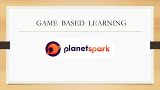 GAME BASED LEARNING
 