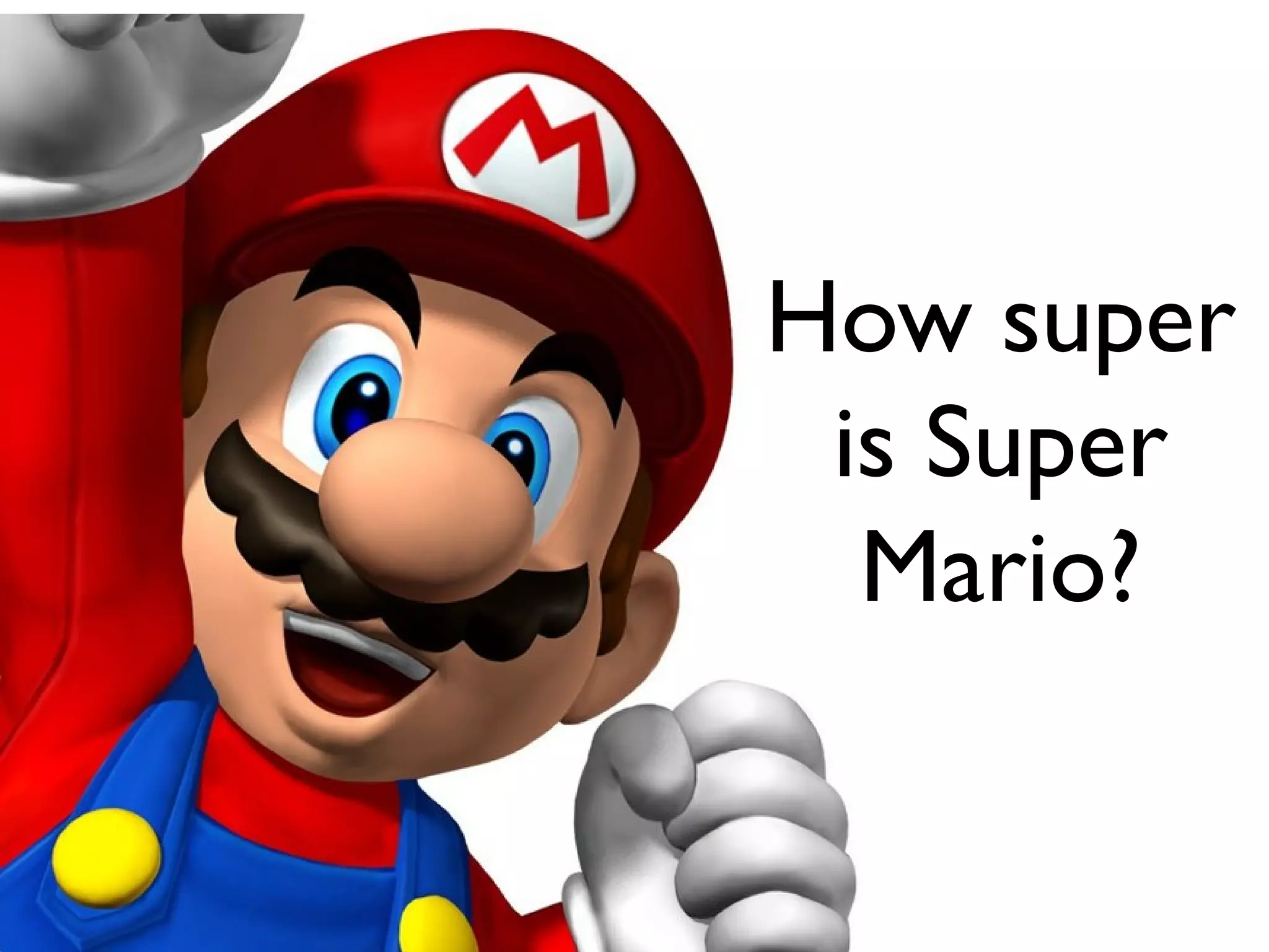 How super
 is Super
  Mario?
 