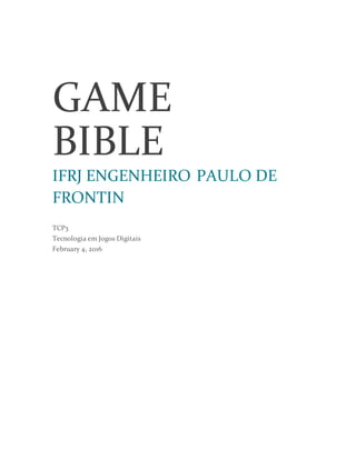GAME
BIBLE
IFRJ ENGENHEIRO PAULO DE
FRONTIN
TCP3
Tecnologia em Jogos Digitais
February 4, 2016
 
