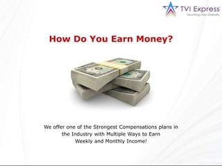 How Do You Earn Money?   We offer one of the Strongest Compensations plans in the Industry with Multiple Ways to Earn  Weekly and Monthly Income! 