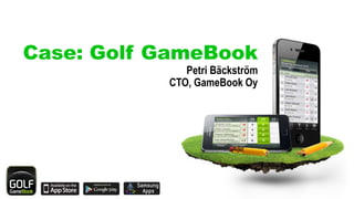 Case: Golf GameBook
              Petri Bäckström
           CTO, GameBook Oy
 