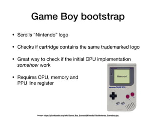 Game Boy bootstrap
• Scrolls “Nintendo” logo

• Checks if cartridge contains the same trademarked logo

• Great way to che...