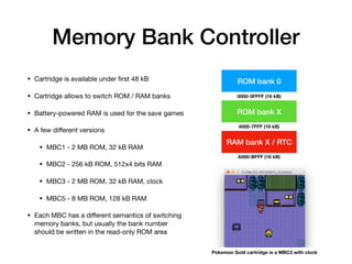 Memory Bank Controller
• Cartridge is available under ﬁrst 48 kB

• Cartridge allows to switch ROM / RAM banks

• Battery-...
