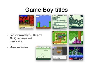 Game Boy titles
• Ports from other 8-, 16- and
32- (!) consoles and
computers

• Many exclusives
 