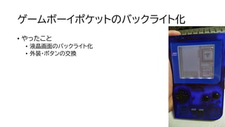 ゲームボーイポケットのバックライト化
• やったこと
• 液晶画面のバックライト化
• 外装・ボタンの交換
 