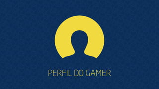 PERFIL DO GAMER
 